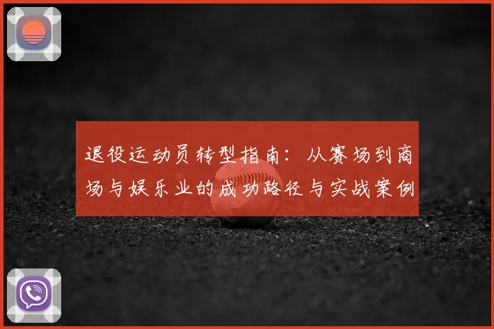 退役运动员转型指南:从赛场到商场与娱乐业的成功路径与实战案例